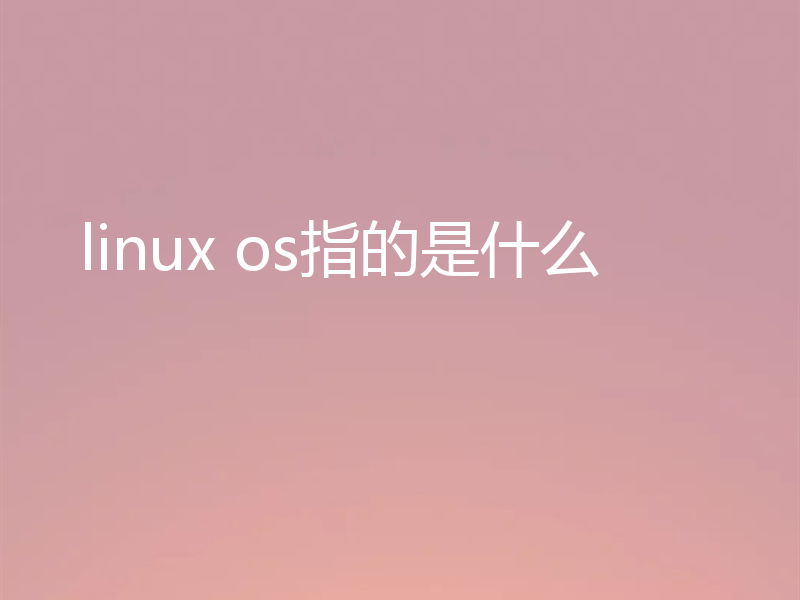 linux os指的是什么