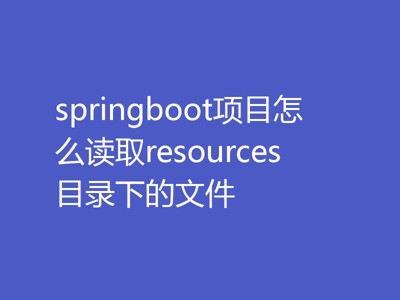 springboot项目怎么读取resources目录下的文件