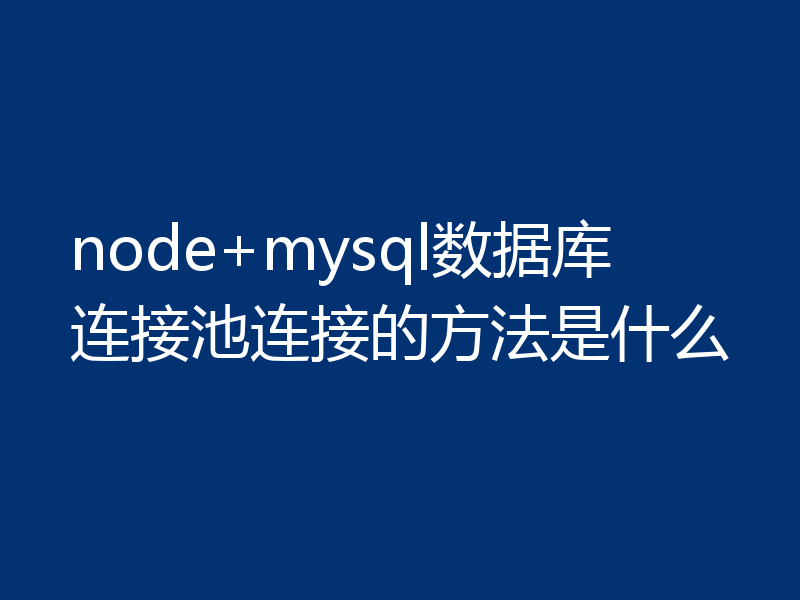node+mysql数据库连接池连接的方法是什么