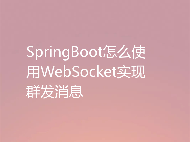 SpringBoot怎么使用WebSocket实现群发消息