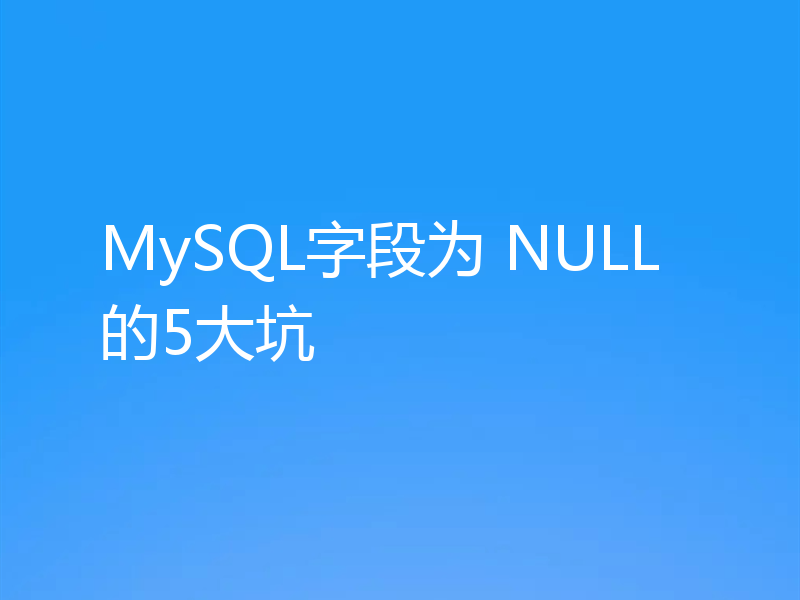 MySQL字段为 NULL的5大坑