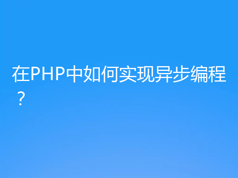 在PHP中如何实现异步编程？