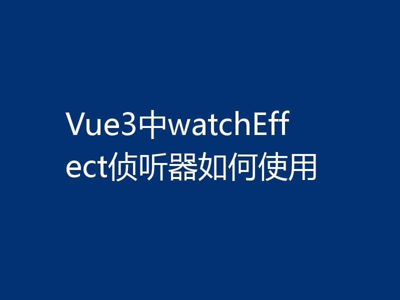 Vue3中watchEffect侦听器如何使用