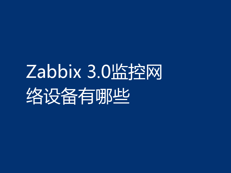 Zabbix 3.0监控网络设备有哪些