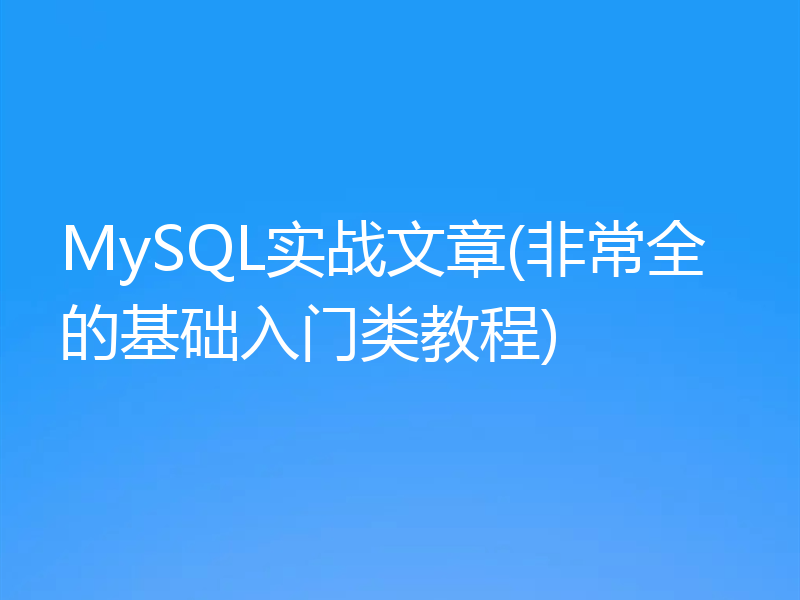MySQL实战文章(非常全的基础入门类教程)