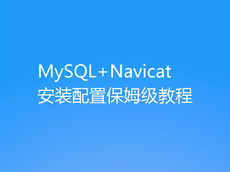 MySQL+Navicat安装配置保姆级教程