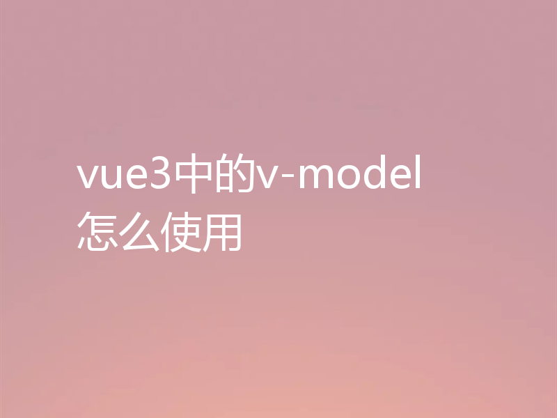 vue3中的v-model怎么使用