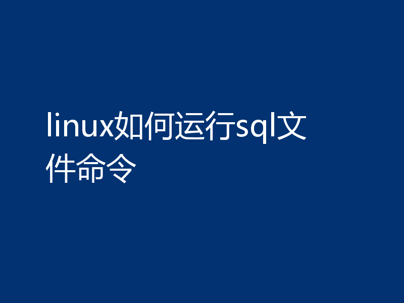 linux如何运行sql文件命令