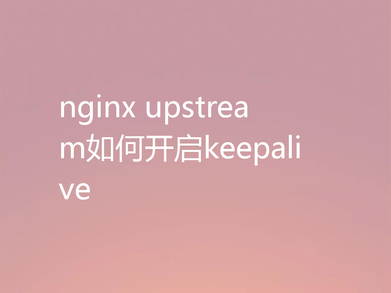 nginx upstream如何开启keepalive