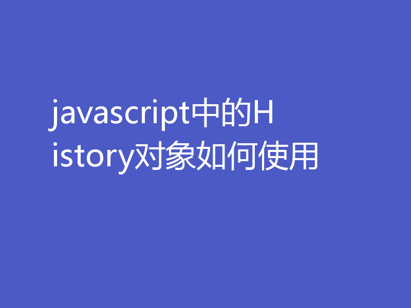 javascript中的History对象如何使用