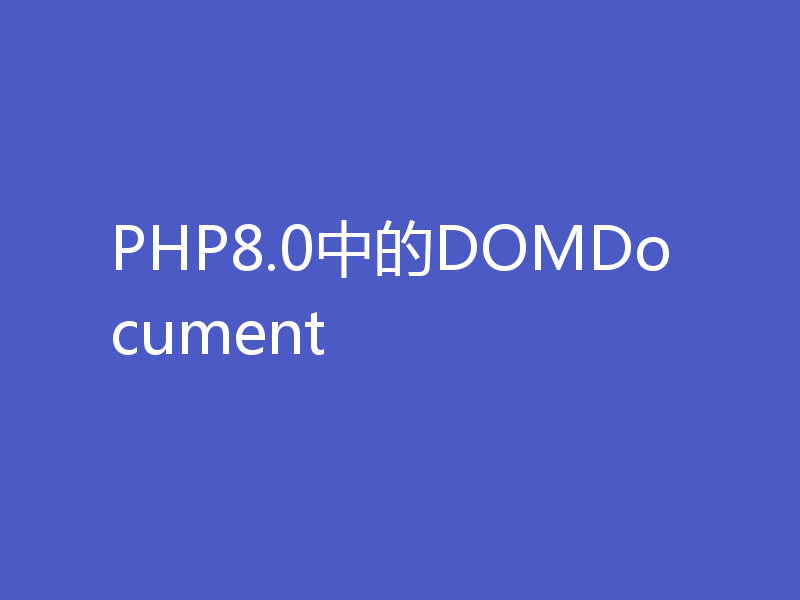 PHP8.0中的DOMDocument