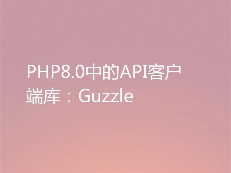PHP8.0中的API客户端库：Guzzle