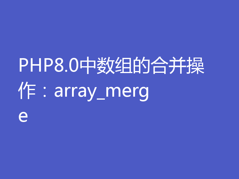 PHP8.0中数组的合并操作：array_merge