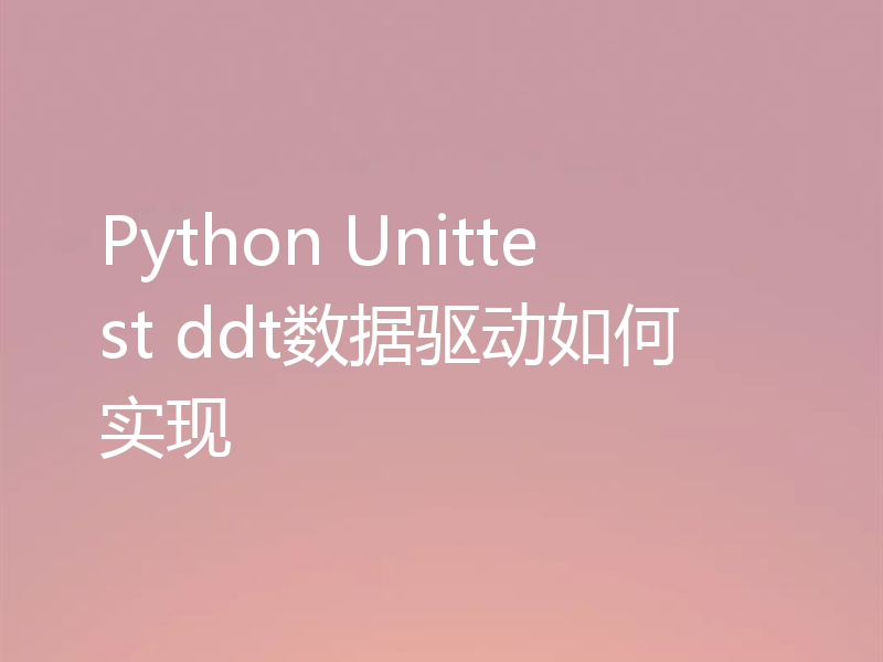 Python Unittest ddt数据驱动如何实现