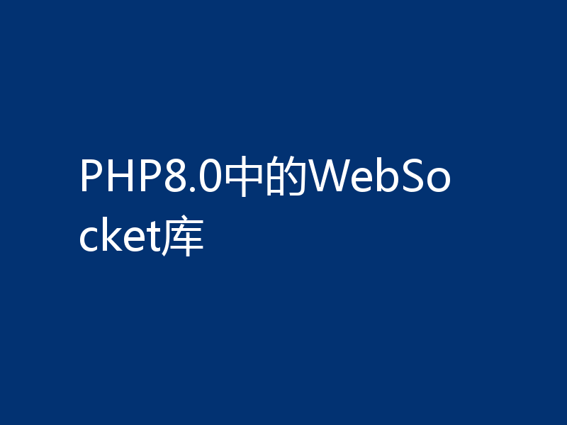 PHP8.0中的WebSocket库