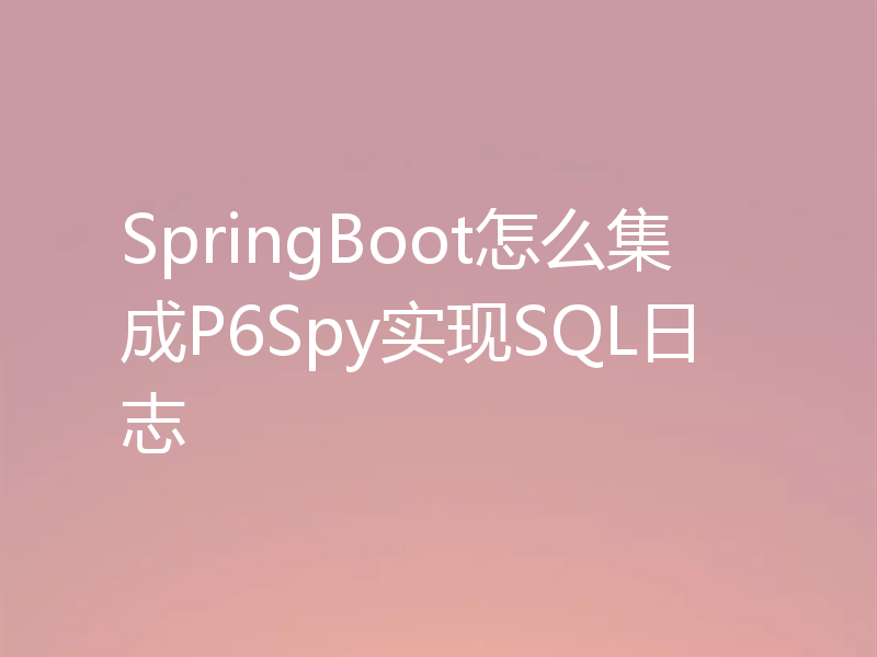 SpringBoot怎么集成P6Spy实现SQL日志