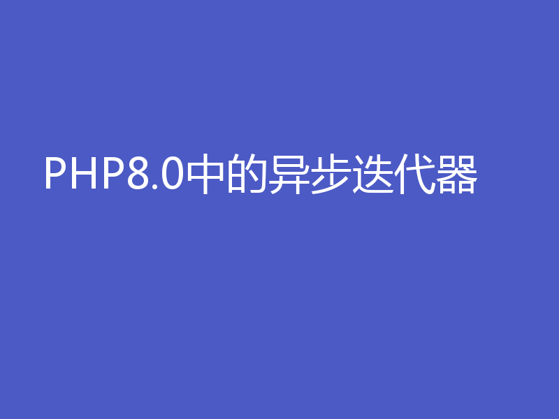 PHP8.0中的异步迭代器