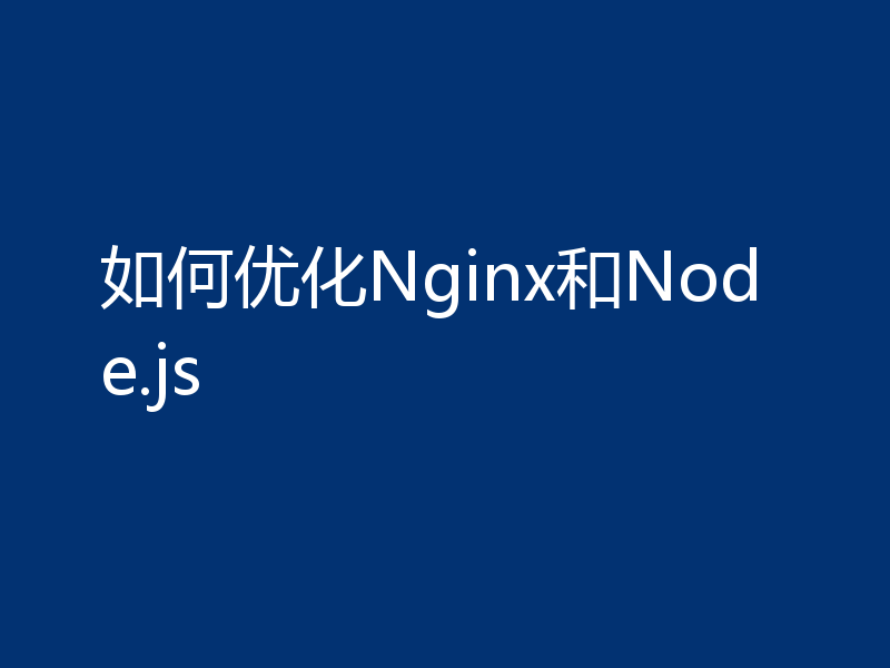 如何优化Nginx和Node.js