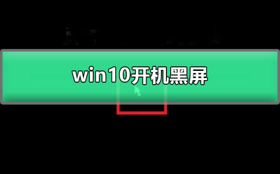 win10开机黑屏