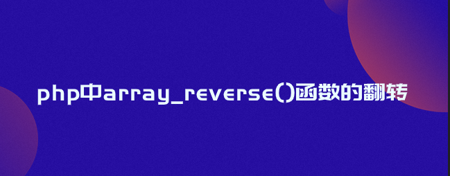 php中array_reverse()函数的翻转