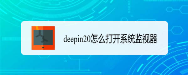 如何在deepin20中打开系统监视器？ 深度操作系统中打开系统监视器的三种方法