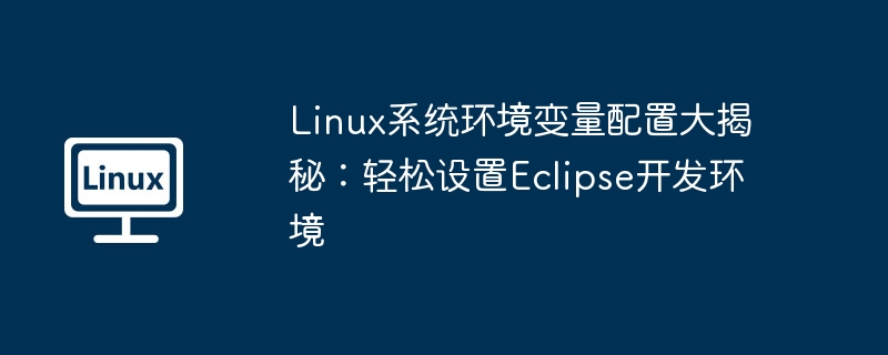 Linux系统环境变量配置大揭秘：轻松设置Eclipse开发环境
