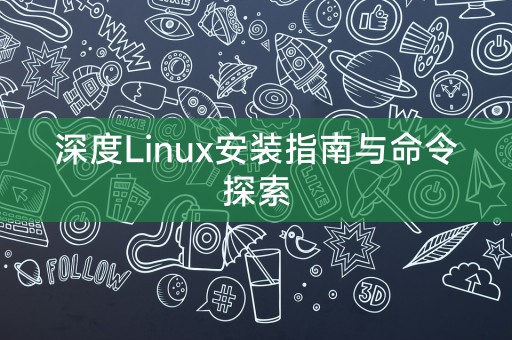 Linux安装和命令探索的深入指南