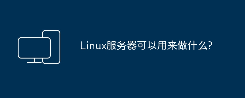 Linux服务器有哪些用途？