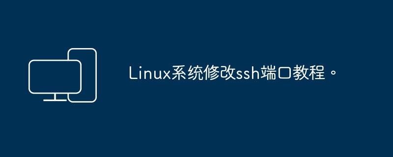 教你如何更改Linux系统上的SSH端口