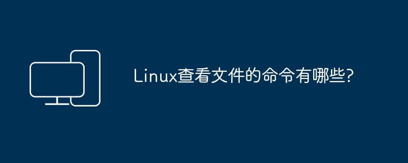 Linux查看文件的命令有哪些?