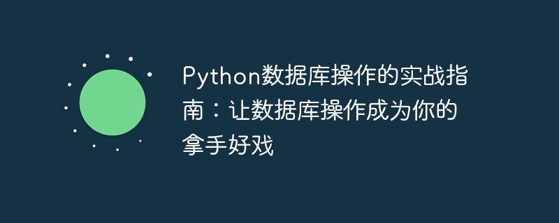 Python数据库操作的实战指南：让数据库操作成为你的拿手好戏