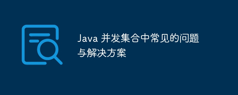 Java 并发集合中常见的问题与解决方案