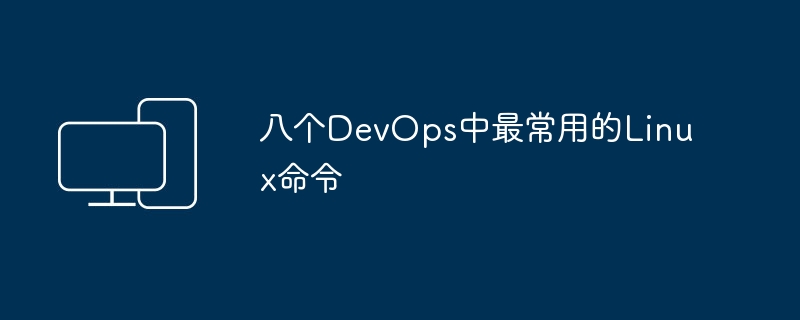 常用的八个Linux命令在DevOps中
