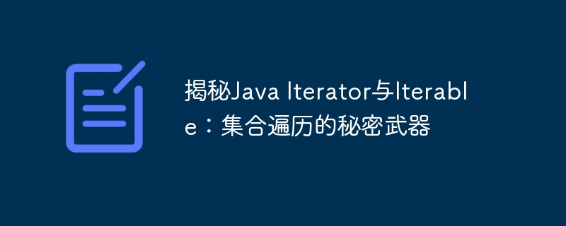 揭秘Java Iterator与Iterable：集合遍历的秘密武器