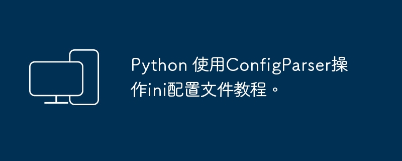 Python 使用ConfigParser操作ini配置文件教程。