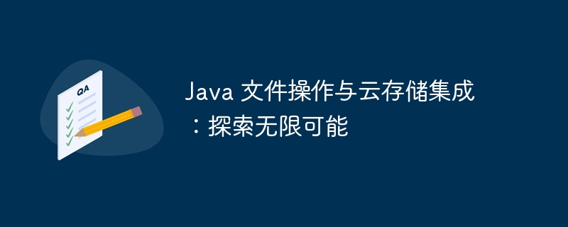 Java 文件操作与云存储集成：探索无限可能