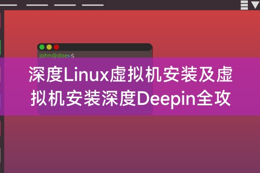 深度Linux虚拟机安装及虚拟机安装深度Deepin全攻略