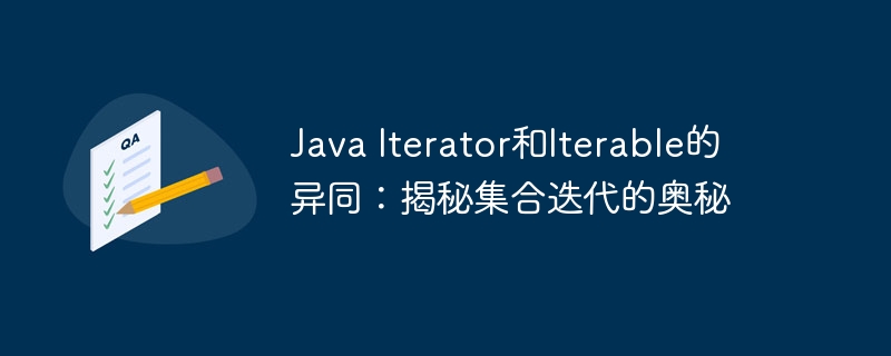 Java Iterator和Iterable的异同：揭秘集合迭代的奥秘