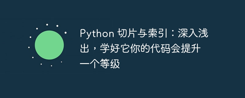 Python 切片与索引：深入浅出，学好它你的代码会提升一个等级
