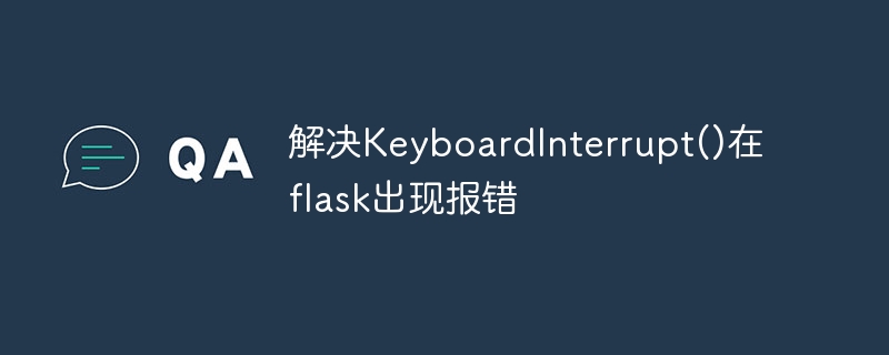 处理在Flask中出现的KeyboardInterrupt()错误