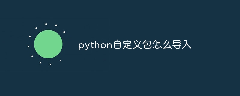 python自定义包怎么导入