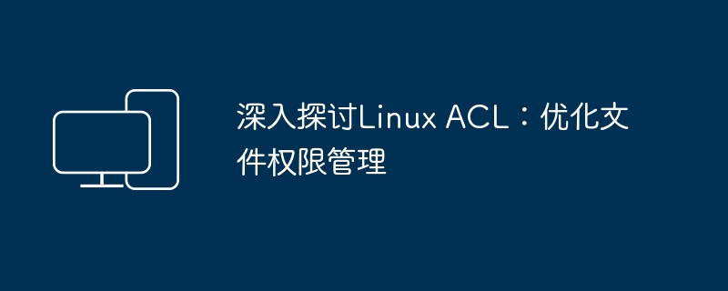 Linux ACL探究：提升文件权限管理