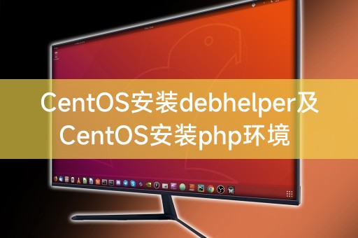 如何在CentOS安装debhelper和设置php环境