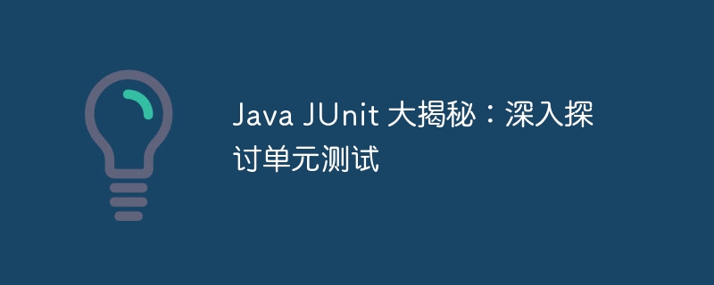 Java JUnit 大揭秘：深入探讨单元测试