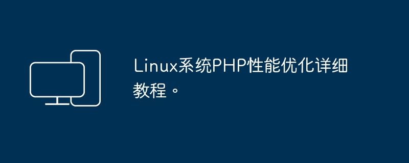 深入探讨如何优化Linux系统下的PHP性能