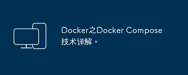 Docker之Docker Compose技术详解。
