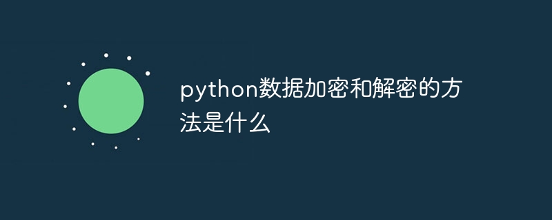 python数据加密和解密的方法是什么