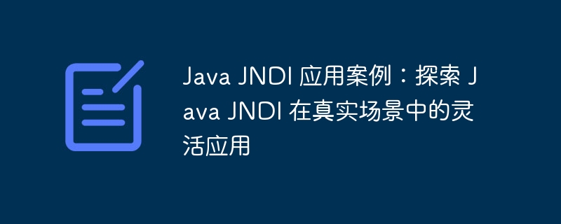 Java JNDI 应用案例：探索 Java JNDI 在真实场景中的灵活应用