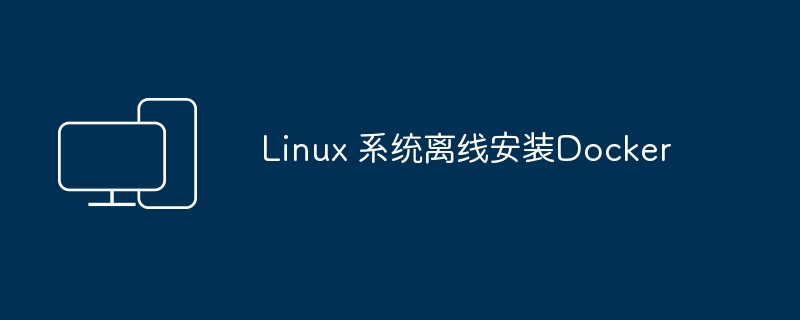 在Linux系统上离线安装Docker