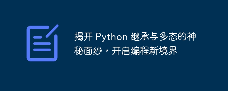 揭开 Python 继承与多态的神秘面纱，开启编程新境界